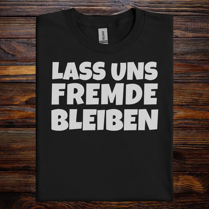 LASS UNS FREMDE BLEIBEN - UNISEX T-SHIRT
